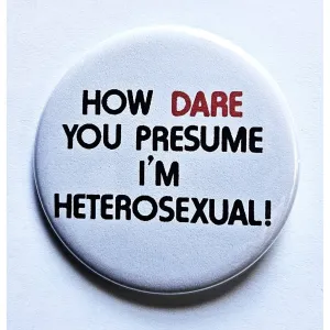 Vintage Reproduction How Dare You Presume I'm Heterosexual Pride Small Pinback Button | 1.25" Diameter